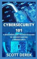Cybersecurity 101: A Beginners And Advanced Guide In Understanding Cybersecurity di Scott Derek edito da UNICORN PUB GROUP