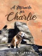 A Miracle for Charlie di John J. Drew edito da Brilliant Books Literary
