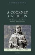 A Cockney Catullus: The Reception of Catullus in Romantic Britain, 1795-1821 di Henry Stead edito da OXFORD UNIV PR