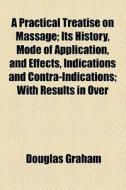 A Practical Treatise On Massage di Douglas Graham edito da General Books Llc