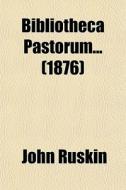 Bibliotheca Pastorum (volume 1) di John Ruskin edito da General Books Llc