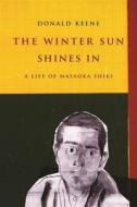 The Winter Sun Shines In - A Life of Masaoka Shiki di Donald Keene edito da Columbia University Press