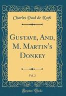 Gustave, And, M. Martin's Donkey, Vol. 2 (Classic Reprint) di Charles Paul De Kock edito da Forgotten Books