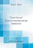 Über Gauss' Zahlentheoretische Arbeiten (Classic Reprint) di Paul Bachmann edito da Forgotten Books