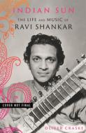 Indian Sun: The Life and Music of Ravi Shankar di Oliver Craske edito da HACHETTE BOOKS