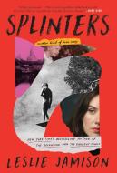 Splinters: A Memoir di Leslie Jamison edito da LITTLE BROWN & CO