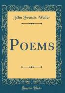 Poems (Classic Reprint) di John Francis Waller edito da Forgotten Books