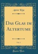 Das Glas Im Altertume, Vol. 2 (Classic Reprint) di Anton Kisa edito da Forgotten Books