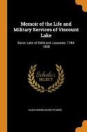 Memoir Of The Life And Military Services Of Viscount Lake di Pearse Hugh Wodehouse Pearse edito da Franklin Classics
