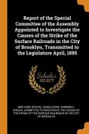 Report Of The Special Committee Of The Assembly Appointed To Investigate The Causes Of The Strike Of The Surface Railroads In The City Of Brooklyn, Tr edito da Franklin Classics Trade Press