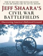 Jeff Shaara's Civil War Battlefields: Discovering America's Hallowed Ground di Jeff Shaara edito da BALLANTINE BOOKS