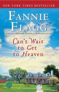 Can't Wait to Get to Heaven di Fannie Flagg edito da BALLANTINE BOOKS