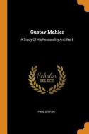 Gustav Mahler: A Study of His Personality and Work di Paul Stefan edito da FRANKLIN CLASSICS TRADE PR