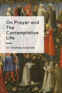 On Prayer and The Contemplative Life di Saint Thomas Aquinas, Hugh Pope edito da LULU PR