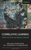 Correlative Learning: A Basis for Brain and Adaptive Systems di Zhe Chen, Simon Haykin, Jos J. Eggermont edito da WILEY