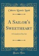 A Sailor's Sweetheart: A Comedy in One Act (Classic Reprint) di Osborn Rennie Lamb edito da Forgotten Books