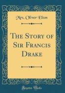 The Story of Sir Francis Drake (Classic Reprint) di Mrs Oliver Elton edito da Forgotten Books