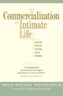 The Commercialization of Intimate Life: Notes from Home and Work di Arlie Russell Hochschild edito da UNIV OF CALIFORNIA PR