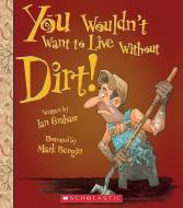 You Wouldn't Want to Live Without Dirt! (You Wouldn't Want to Live Without...) di Ian Graham edito da FRANKLIN WATTS