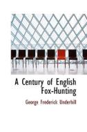 A Century Of English Fox-hunting di George Frederick Underhill edito da Bibliolife
