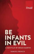 Be Infants in Evil di Brian Martin edito da Samuel French Ltd