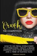 Crush the Competition: How to Go From Overlooked to Overbooked, Stand Out and Create a Tribe of Raving Fans di Timeesha Duncan edito da LIGHTNING SOURCE INC