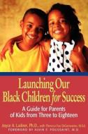 Launching Our Black Children For Success di Joyce A. Ladner, Theresa Foy DiGeronimo edito da John Wiley & Sons Inc