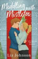 Meddling with Mistletoe di Liz Johnson edito da Baker Publishing Group