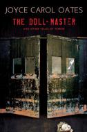The Doll-Master and Other Tales of Terror di Joyce Carol Oates edito da MYSTERIOUS PR