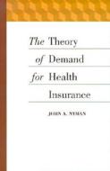 The Theory of Demand for Health Insurance di John A. Nyman edito da STANFORD ECONOMICS & FINANCE