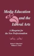 Media Education and the Liberal Arts di Robert O. Blanchard, William G. Christ edito da Taylor & Francis Inc