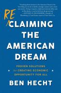 Reclaiming the American Dream: Proven Solutions for Creating Economic Opportunity for All di Ben Hecht edito da BROOKINGS INST
