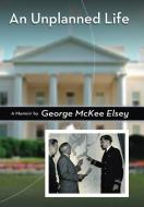 An Unplanned Life: A Memoir by George McKee Elsey di George McKee Elsey edito da UNIV OF MISSOURI PR