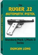 The Ruger .22 Automatic Pistol: Standard/ Mark I/ Mark II Series di Duncan Long edito da Paladin Press
