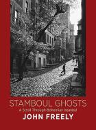 Stamboul Ghosts: A Stroll Through Bohemian Istanbul di John Freely edito da CORNUCOPIA BOOKS CAIQUE PUB