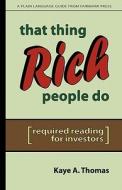 That Thing Rich People Do: Required Reading for Investors di Kaye A. Thomas edito da Fairmark Press, Incorporated