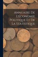 Annuaire De L'économie Politique Et De La Statistique di Anonymous edito da LEGARE STREET PR