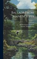 Ballads From Manuscripts; Volume 1 di Frederick James Furnivall edito da LEGARE STREET PR