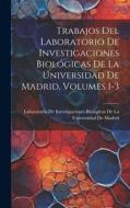 Trabajos Del Laboratorio De Investigaciones Biológicas De La Universidad De Madrid, Volumes 1-3 edito da LEGARE STREET PR