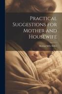 Practical Suggestions for Mother and Housewife di Marion Mills Miller edito da LEGARE STREET PR