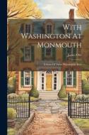 With Washington At Monmouth: A Story Of Three Philadelphia Boys di James Otis edito da Creative Media Partners, LLC