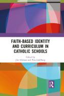 Faith-based Identity And Curriculum In Catholic Schools edito da Taylor & Francis Ltd