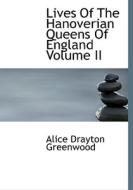 Lives Of The Hanoverian Queens Of England Volume Ii di Alice Drayton Greenwood edito da Bibliolife