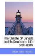 The Climate Of Canada And Its Relation To Life And Health. di William Hales Hingston edito da Bibliolife