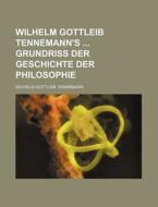 Wilhelm Gottleib Tennemann's Grundriss Der Geschichte Der Philosophie di Wilhelm Gottlieb Tennemann edito da Rarebooksclub.com