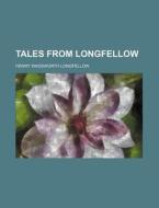Tales from Longfellow di Henry Wadsworth Longfellow edito da Rarebooksclub.com
