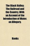 The Black Valley; The Railroad And The C di Hanks edito da General Books