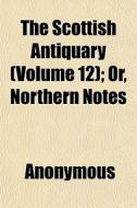 The Scottish Antiquary Volume 12 ; Or, di Anonymous edito da General Books