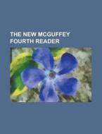The New Mcguffey Fourth Reader di General Books edito da Rarebooksclub.com