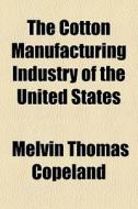 The Cotton Manufacturing Industry Of The di Melvin Thomas Copeland edito da General Books